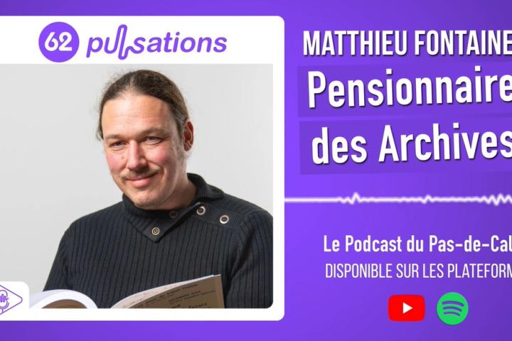 Podcast 62 pulsations ! "Pensionnaire des Archives départementales duPas-de-Calais", avec Matthieu Fontaine
